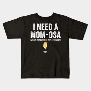 I need a mom-osa Kids T-Shirt